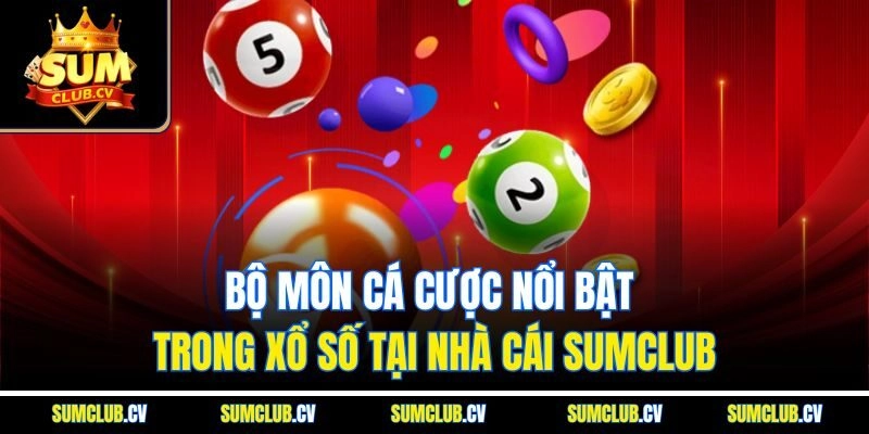 Bộ môn cá cược nổi bật trong xổ số tại nhà cái SUMCLUB