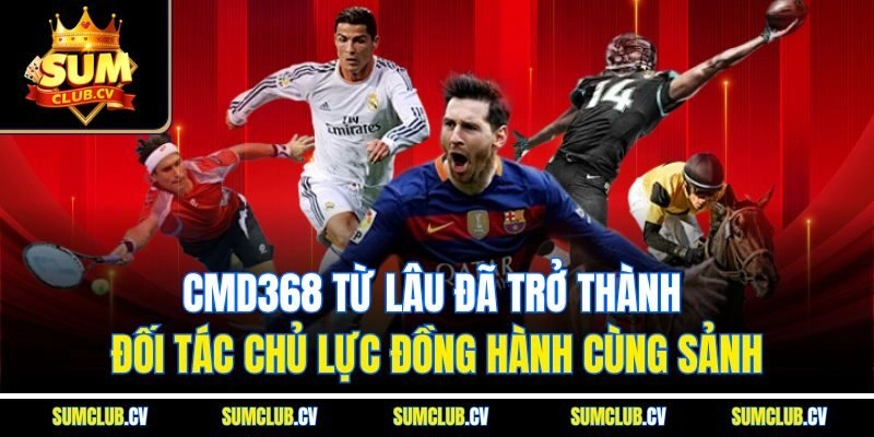 CMD368 từ lâu đã trở thành đối tác chủ lực đồng hành cùng sảnh