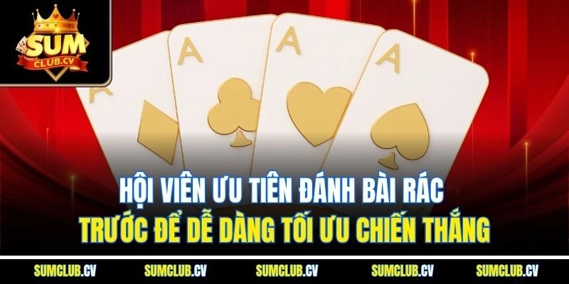 Hội viên ưu tiên đánh bài rác trước để dễ dàng tối ưu chiến thắng