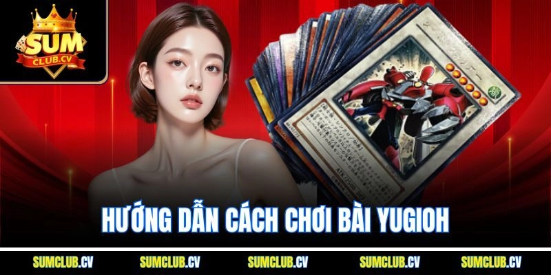 Hướng Dẫn Cách Chơi Bài Yugioh Rinh Thưởng Lớn Tại Sumclub