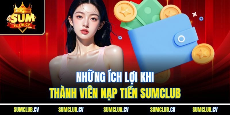Những ích lợi khi thành viên nạp tiền Sumclub