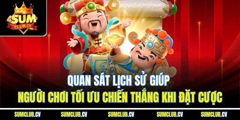 Quan sát lịch sử giúp người chơi tối ưu chiến thắng khi đặt cược