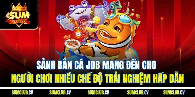 Sảnh bắn cá JDB mang đến cho người chơi nhiều chế độ trải nghiệm hấp dẫn