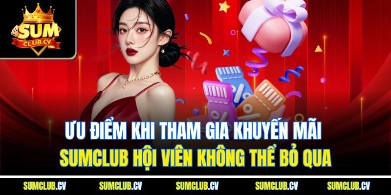 Ưu điểm khi tham gia khuyến mãi Sumclub hội viên không thể bỏ qua