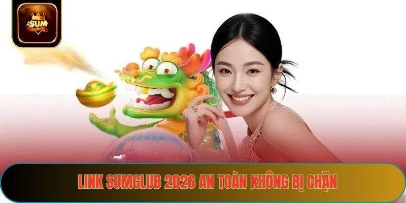 Link Sumclub 2026 An Toàn Không Chặn
