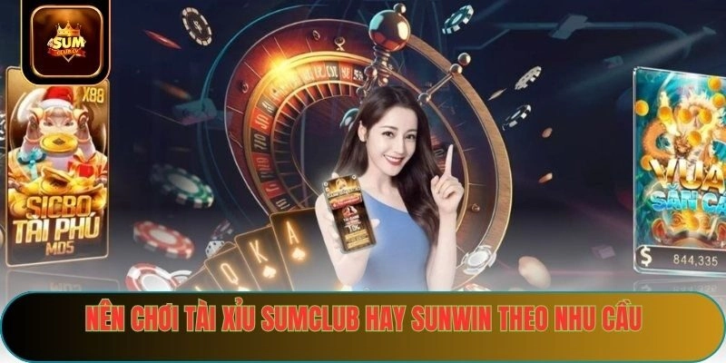 Nên Chơi Tài Xỉu Sumclub Hay Sunwin