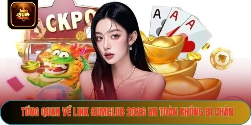 Tổng quan về link sumclub 2026 an toàn không chặn
